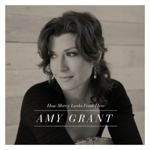 How Mercy Looks From Here, album by Amy Grant