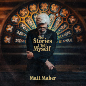 The Stories I Tell Myself, album by Matt Maher