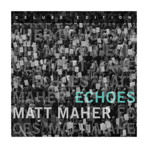 Echoes (Deluxe Edition), album by Matt Maher